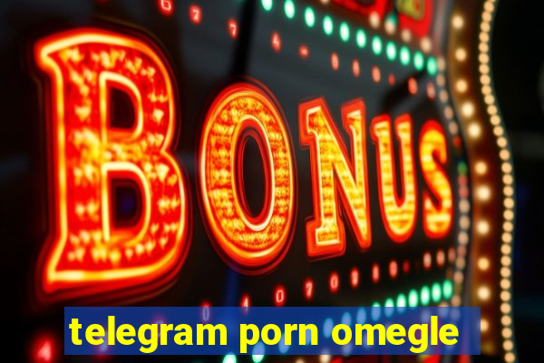 telegram porn omegle